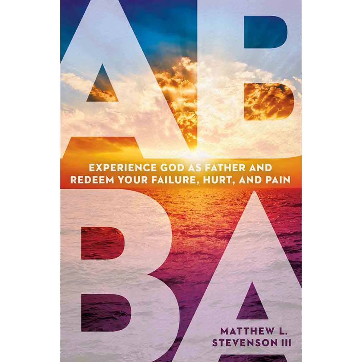 Abba: Experience God as Father and Redeem Your Failure Hurt and Pain (Paperback)