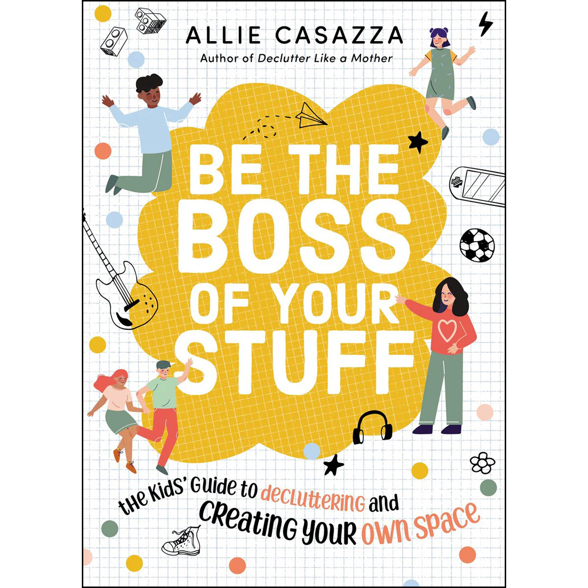 Be The Boss Of Your Stuff: The Kids' Guide To Decluttering And Creating Your Own Space (Hardcover)