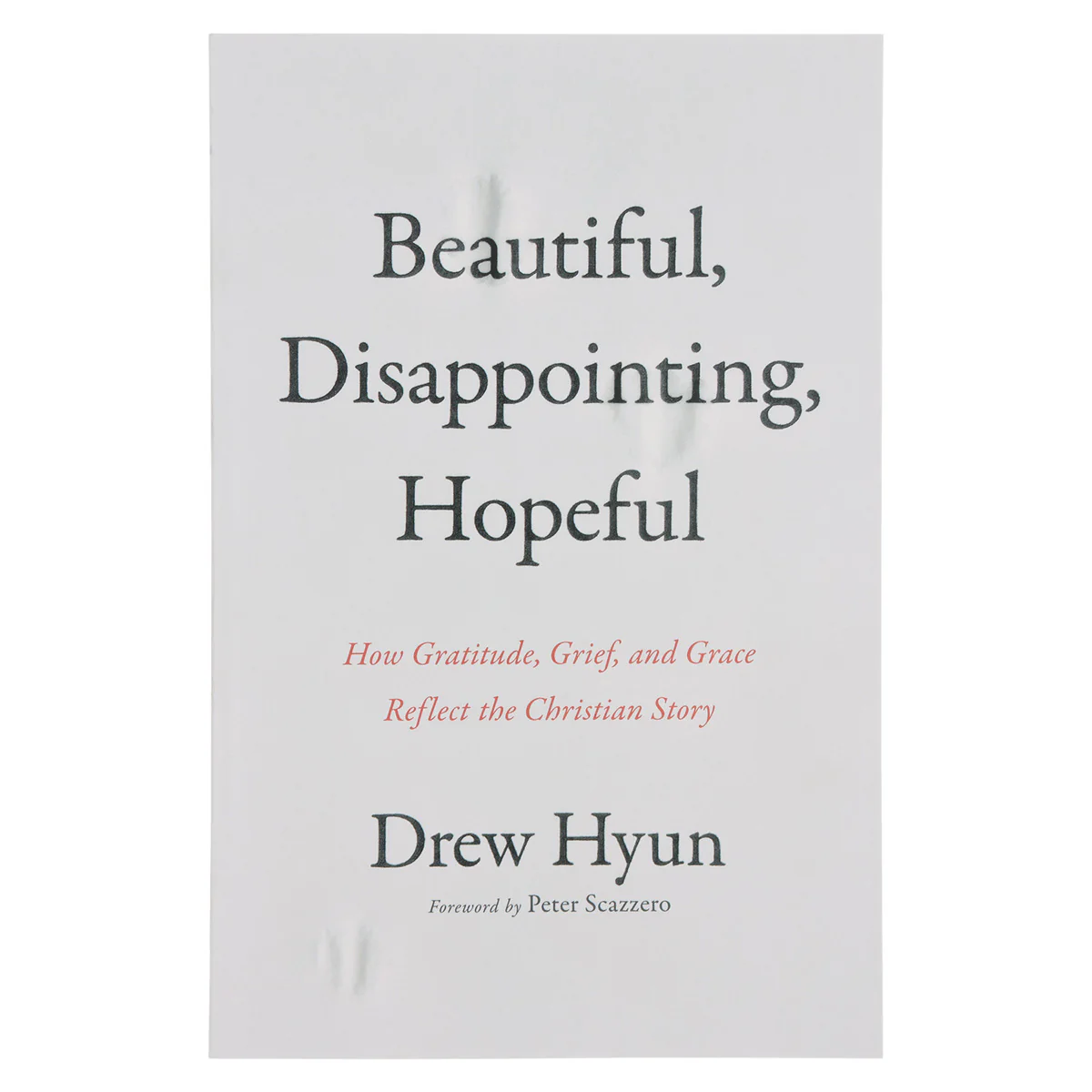 Beautiful Disappointing Hopeful: How Gratitude, Grief & Grace Reflect the Christian Story PB