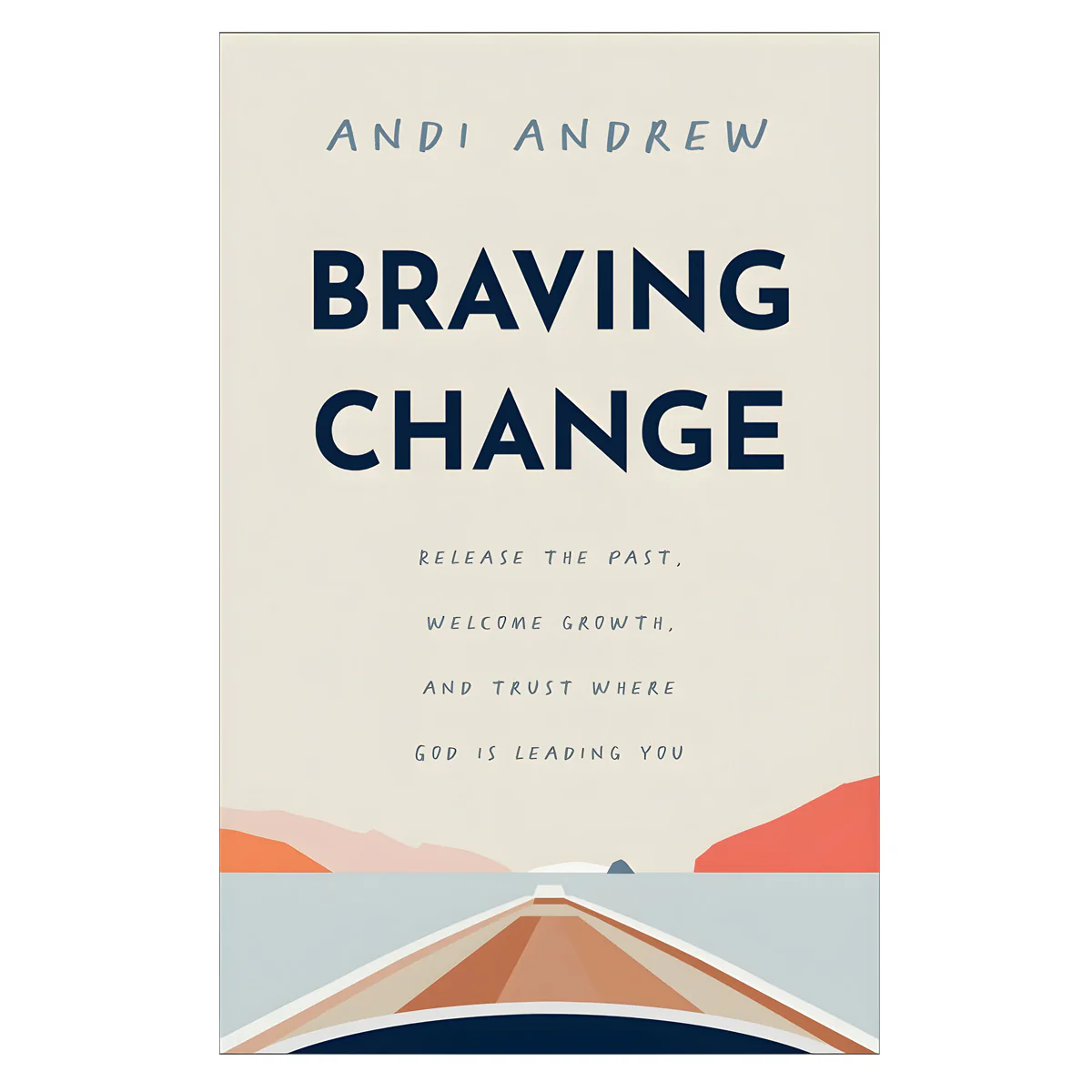 Braving Change: Release the Past, Welcome Growth & Trust Where God Is Leading You PB