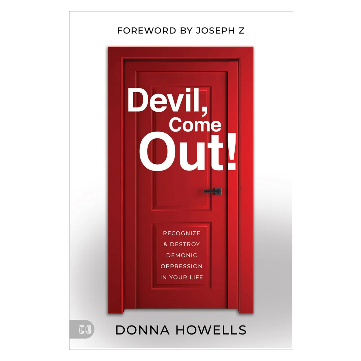 Devil, Come Out!: Recognize and Destroy Demonic Oppression in Your Life (Paperback)