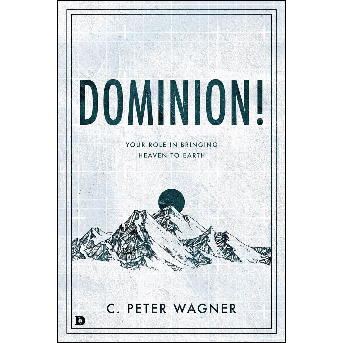 Dominion!: Your Role In Bringing Heaven To Earth (Paperback)