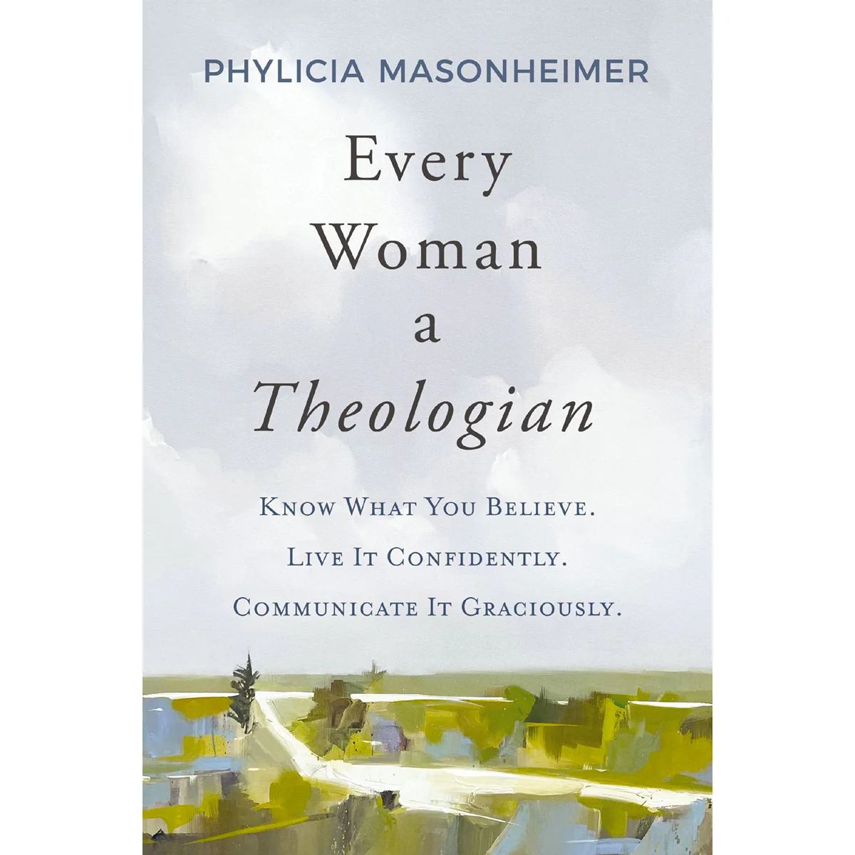 Every Woman a Theologian: Know What You Believe. Live It Confidently (Paperback)