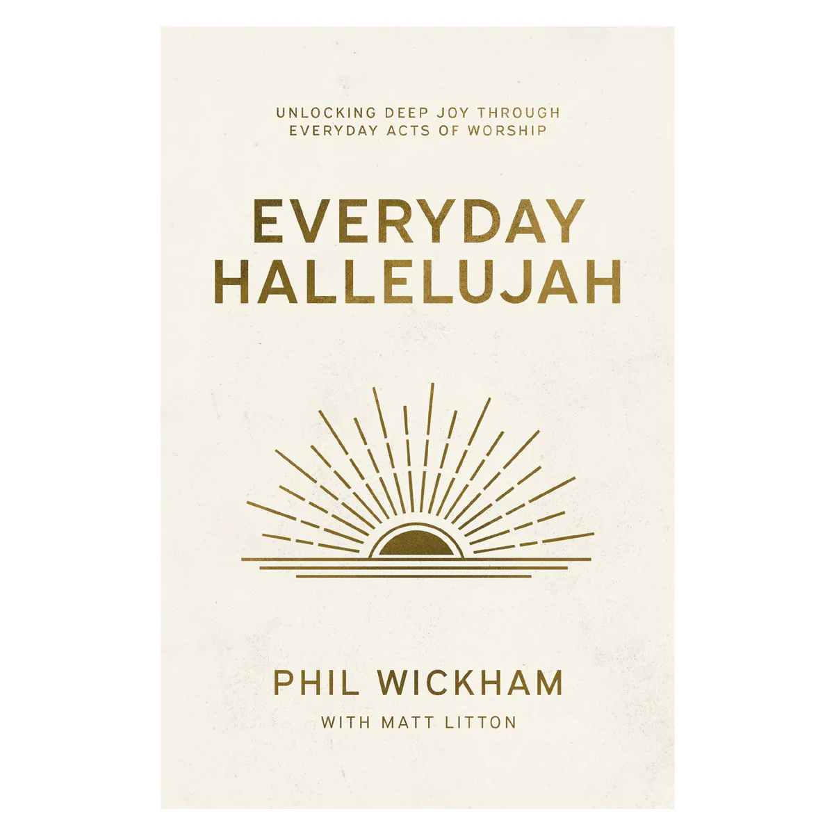 Everyday Hallelujah: Unlocking Deep Joy Through Everyday Acts of Worship (Hardcover)