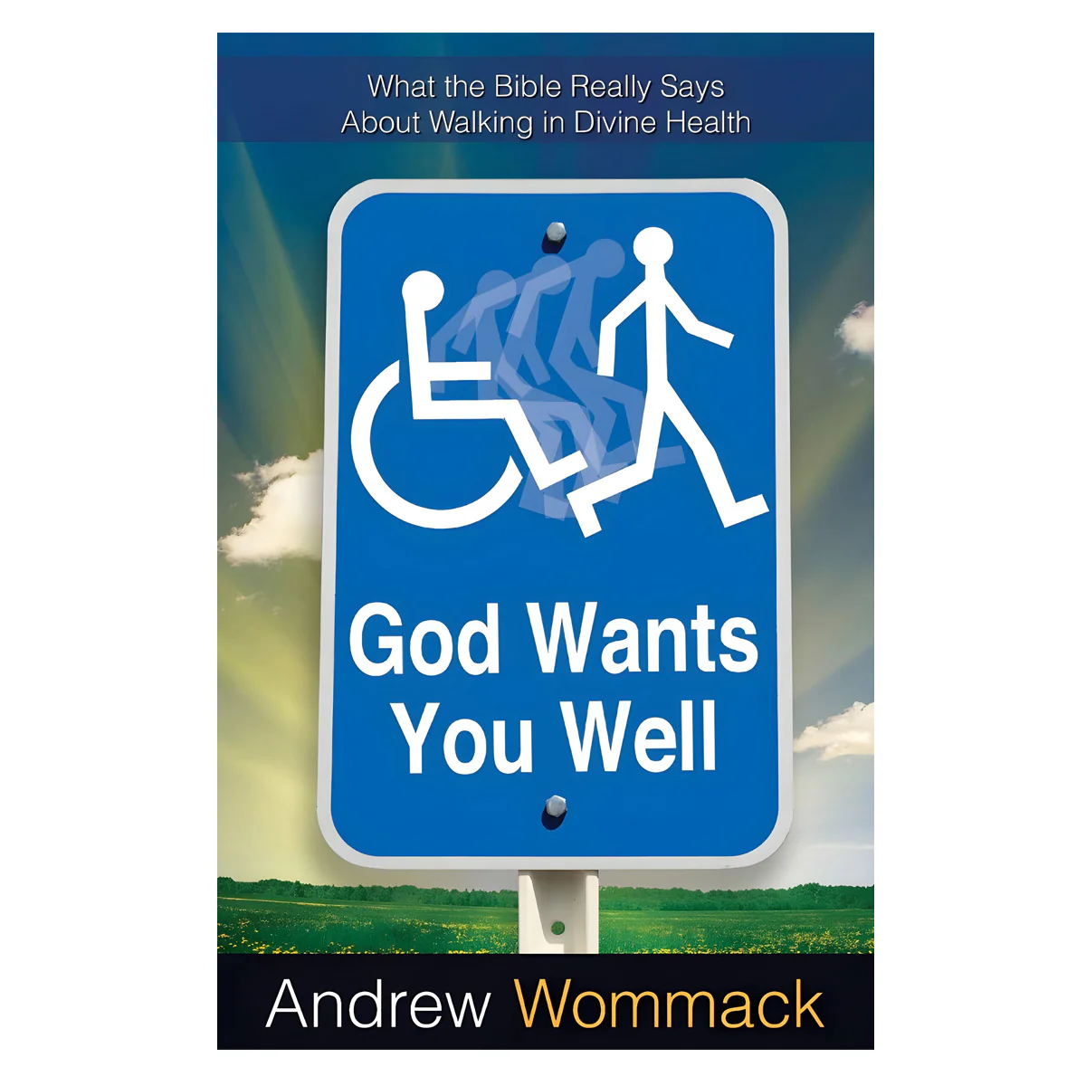 God Wants You Well: What The Bible / Walking In Divine Healing (PB)