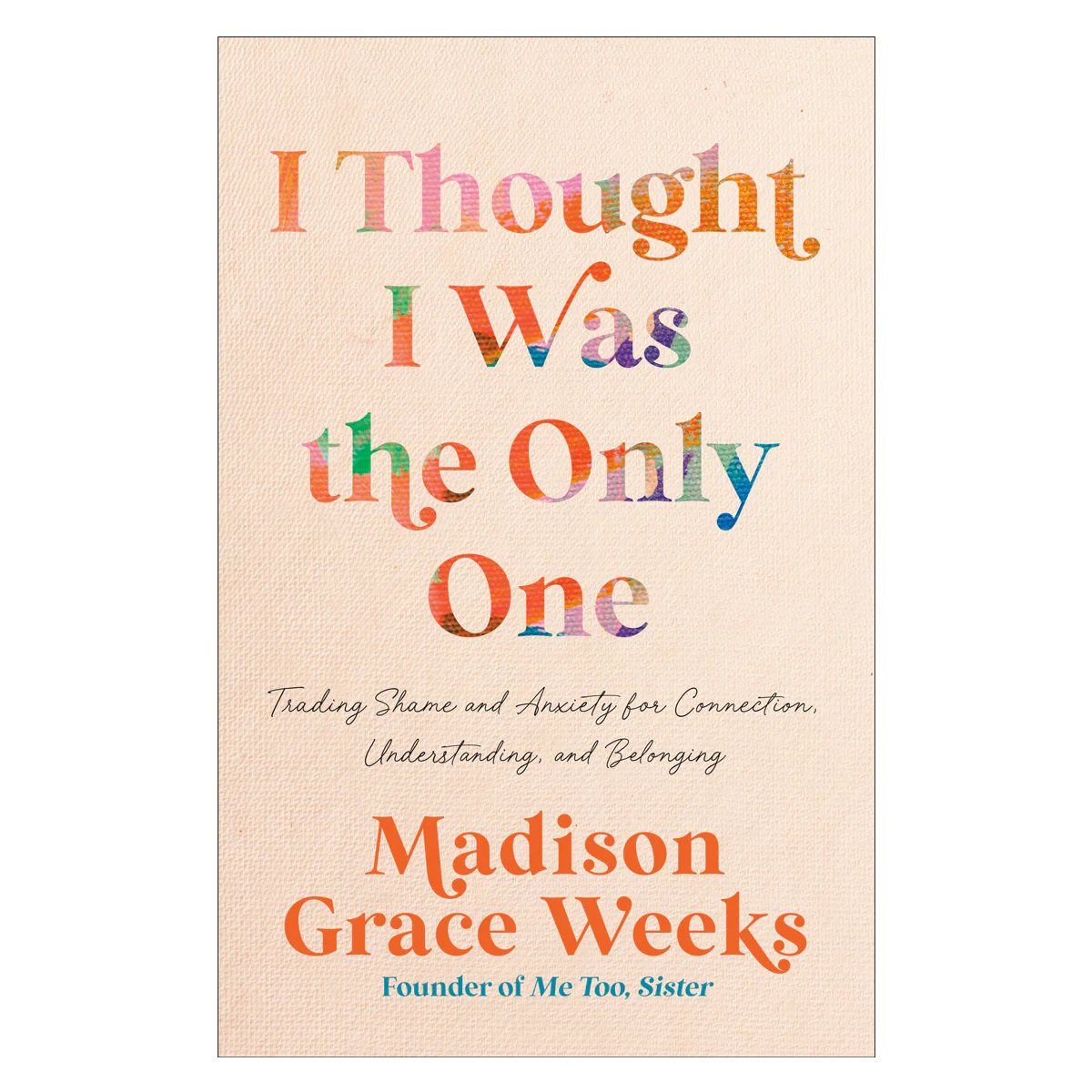 I Thought I Was the Only One: Trading Shame & Anxiety for Connection (Hardcover)