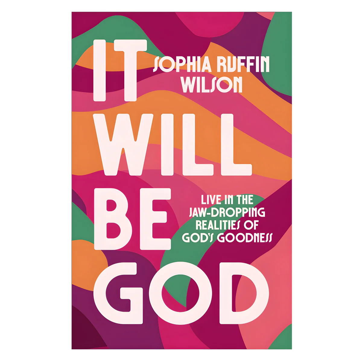 It Will Be God: Live in the Jaw-Dropping Realities of God's Goodness PB