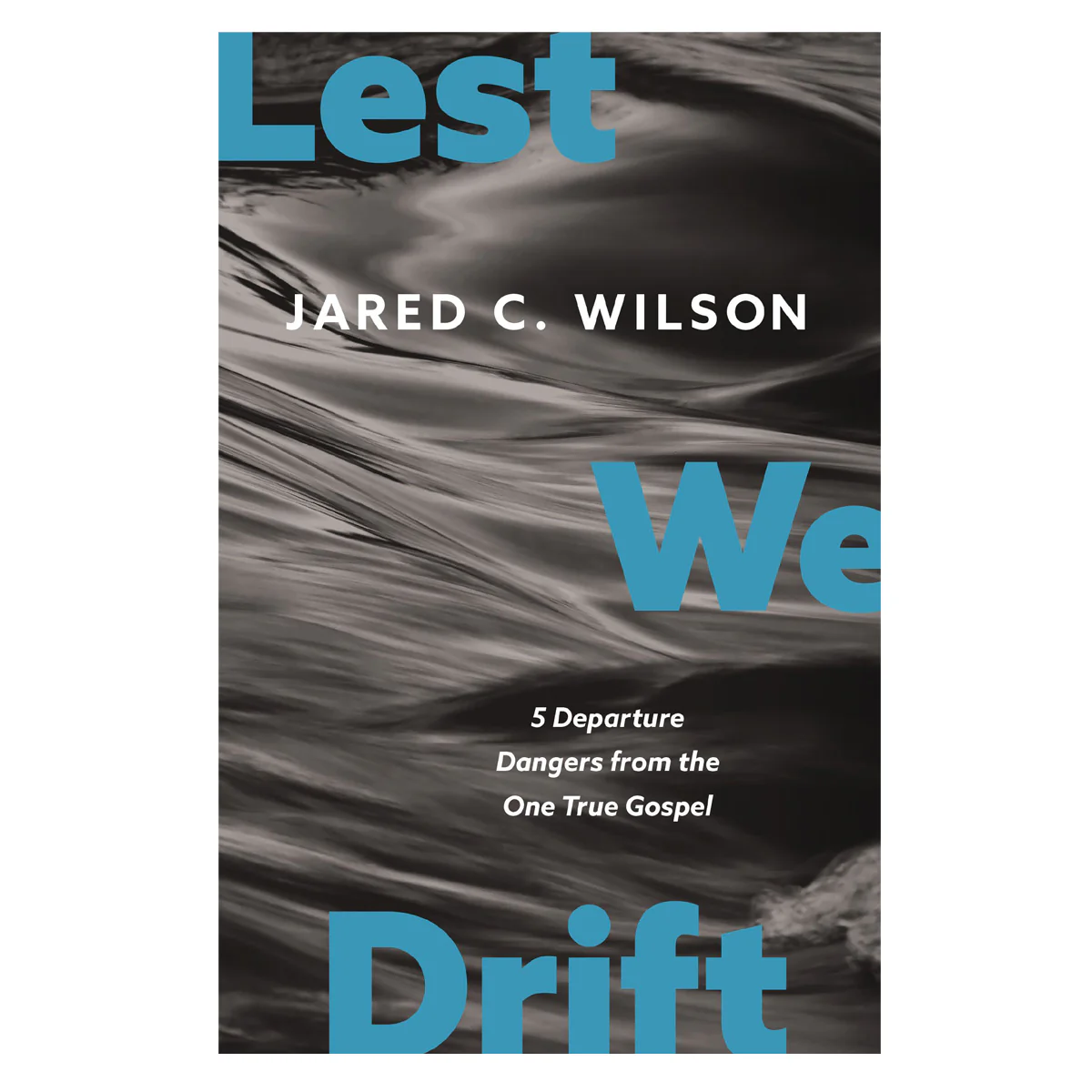 Lest We Drift: Five Departure Dangers from the One True Gospel (Paperback)