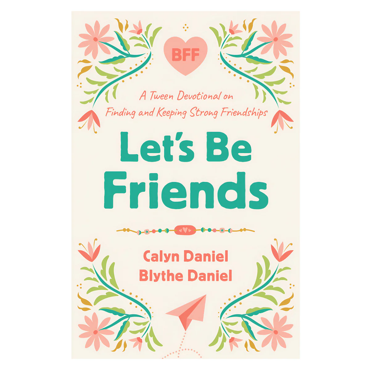 Let's Be Friends: A Tween Devotional on Finding and Keeping Strong Friendships PB