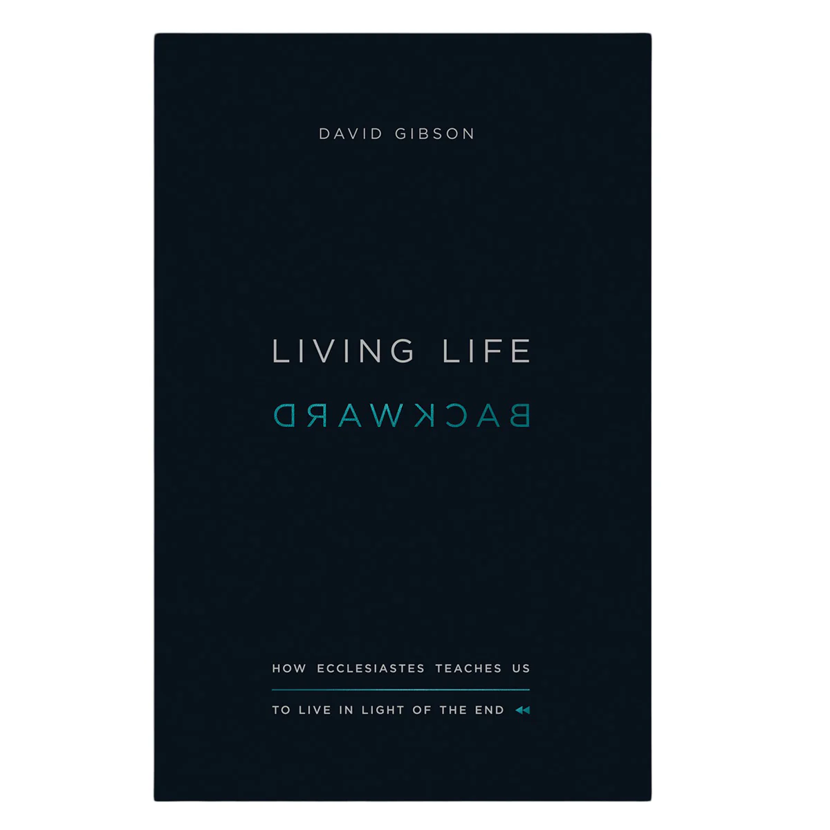 Living Life Backward: How Ecclesiastes Teaches Us to Live in Light of the End PB