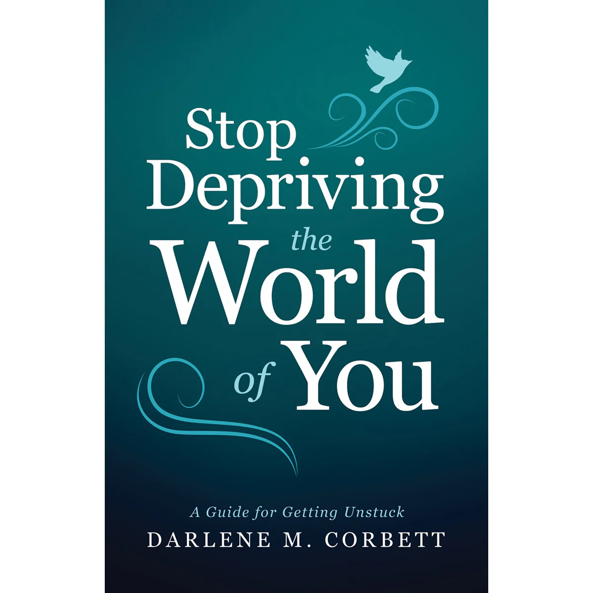 Stop Depriving The World Of You: A Guide For Getting Unstuck (Paperback)