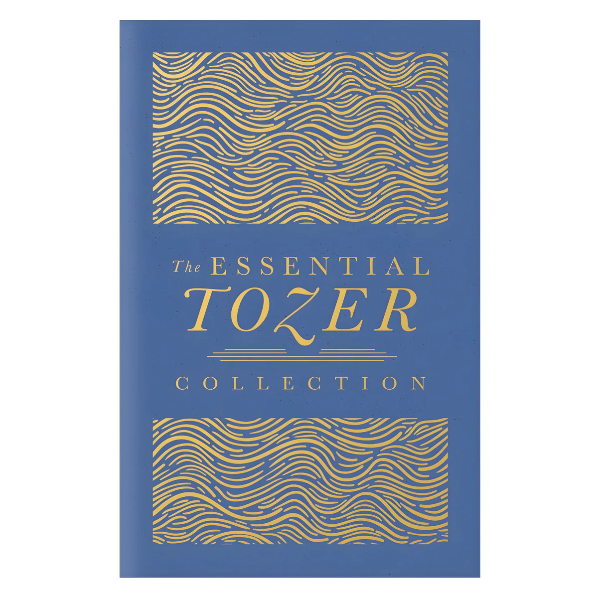 The Essential Tozer Collection: The Pursuit of God, the Purpose of Man & The Crucified Life HC
