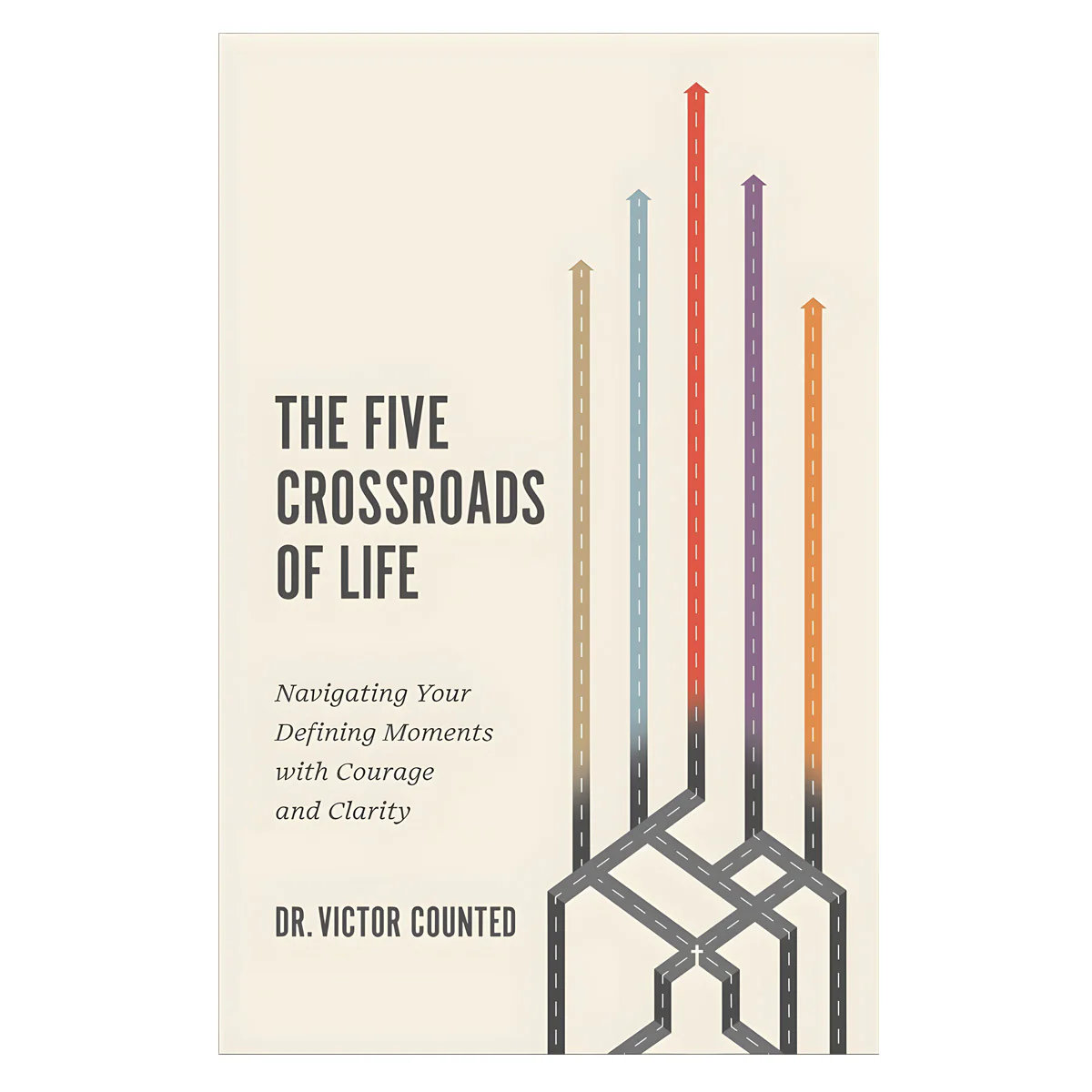 The Five Crossroads of Life: Navigating Your Defining Moments with Courage & Clarity PB