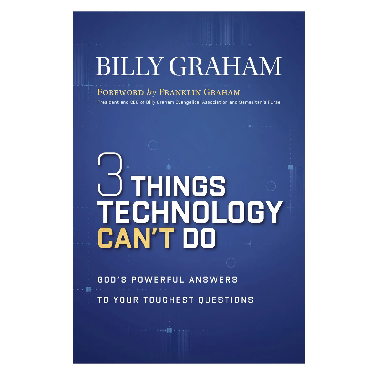 Three Things Technology Can't Do: God’s Powerful Answers to Your Toughest Questions PB