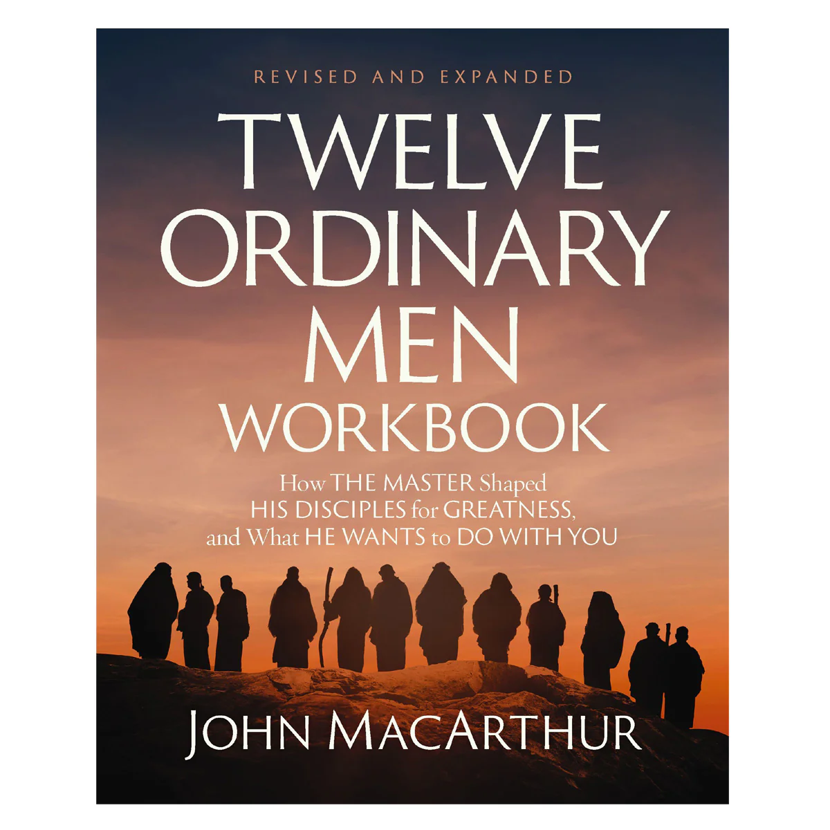 Twelve Ordinary Men Workbook: How the Master Shaped His Disciples for Greatness PB