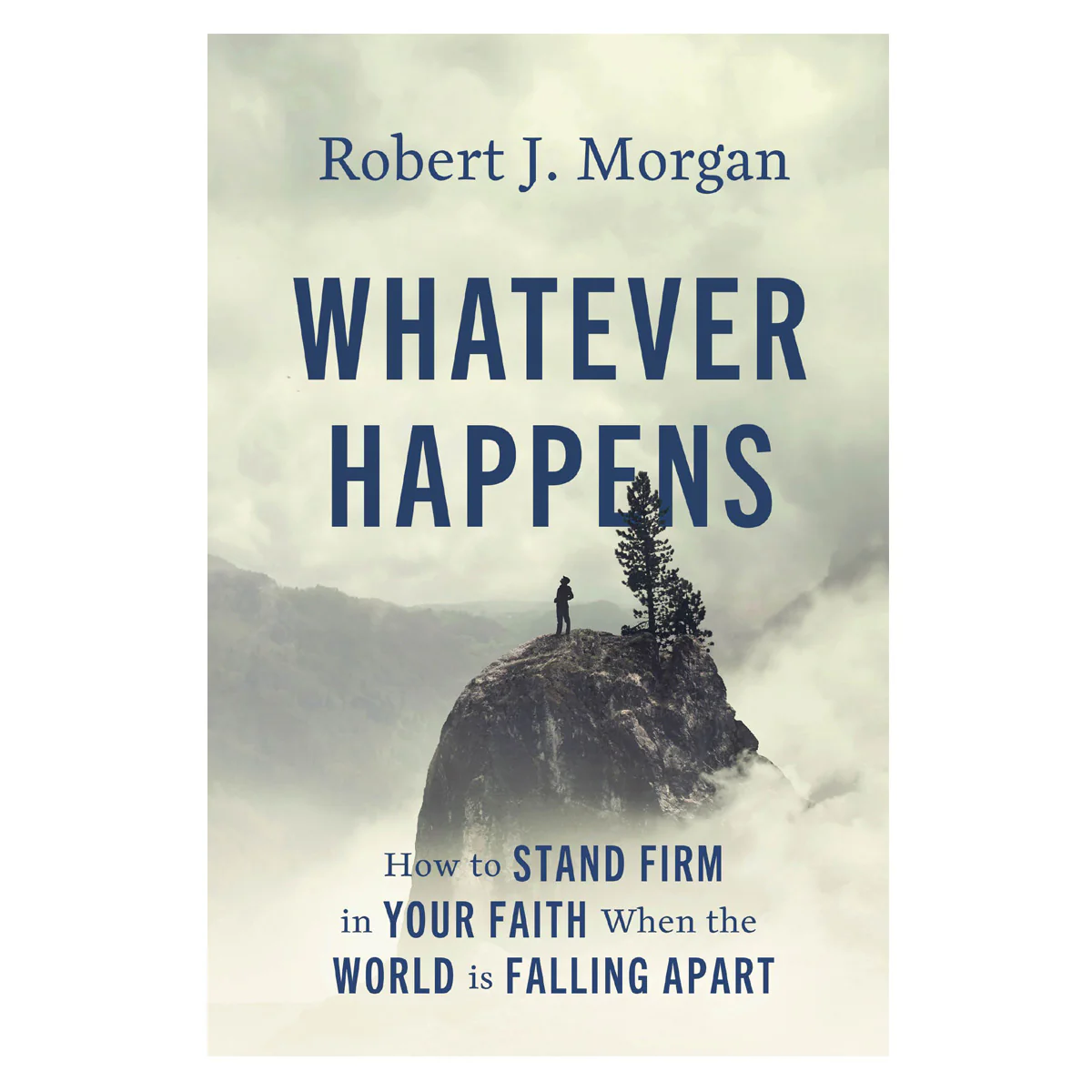 Whatever Happens: How to Stand Firm in Your Faith When the World Is Falling Apart PB